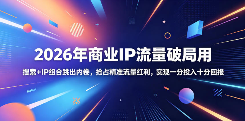 2026年商业IP流量破局用,搜索+IP组合跳出内卷,抢占精准流量红利,实现一分投入十分回报 - 臻优资源网