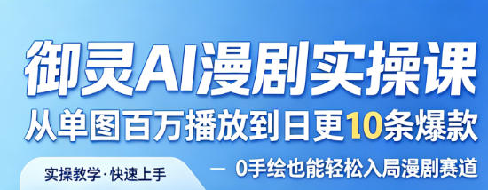 御灵AI漫剧实操课，从单图百万播放到日更10条爆款，0手绘也能轻松入局漫剧赛道 - 臻优资源网