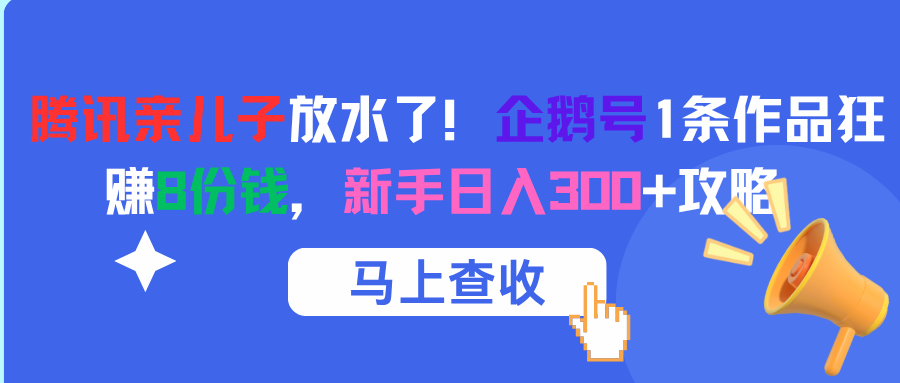 腾讯亲儿子放水了！企鹅号1条作品狂赚8份钱，新手日入300+攻略 - 臻优资源网