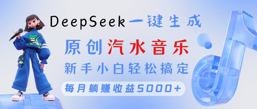 原创汽水音乐DeepSeek一键生成 新手小白轻松搞定 每月躺赚5000+ - 臻优资源网