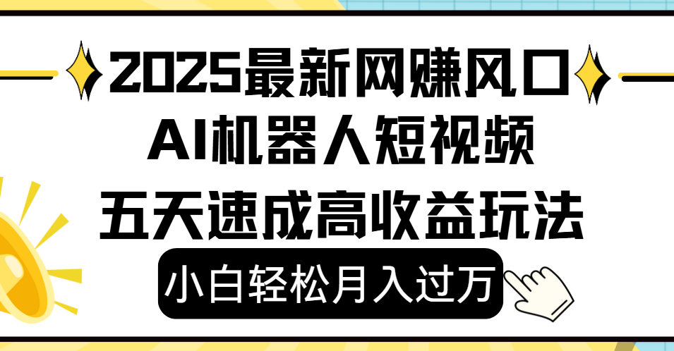 2025最新网赚变现风口，Ai 机器人短视频，小白轻松月入过万，五天速成高收益玩法 - 臻优资源网