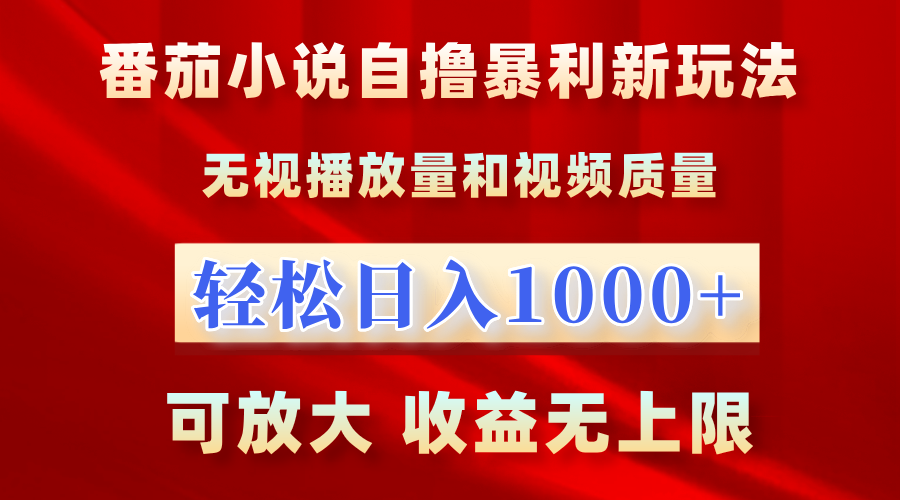 最新番茄小说自撸暴利新玩法！无视播放量，轻松日入1000+，可放大，收益无上限！ - 臻优资源网