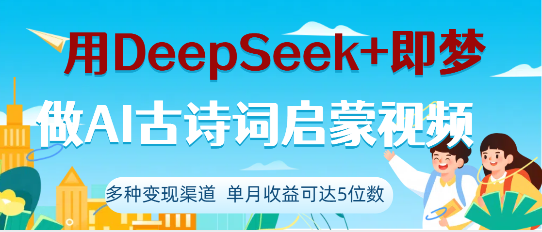 DeepSeek+即梦做AI古诗词启蒙视频，两个月涨粉22W，总变现5位数 - 臻优资源网