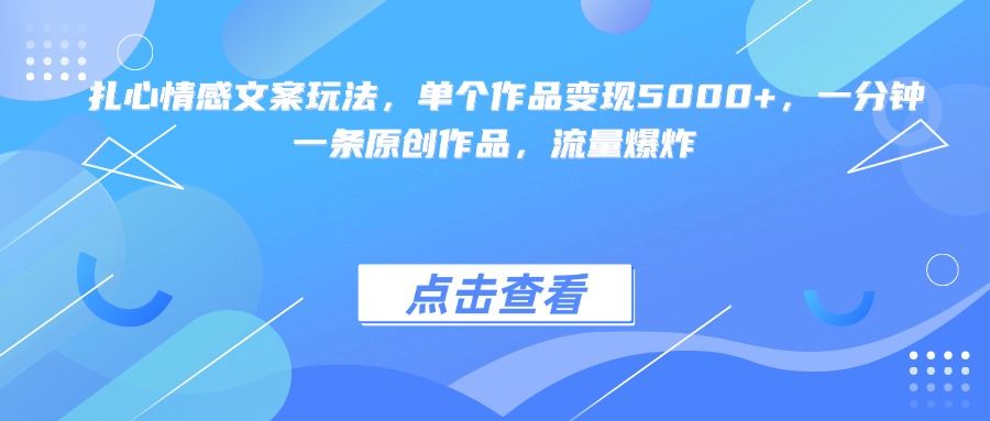 扎心情感文案玩法，单个作品变现5000+，一分钟一条原创作品，流量爆炸 - 臻优资源网