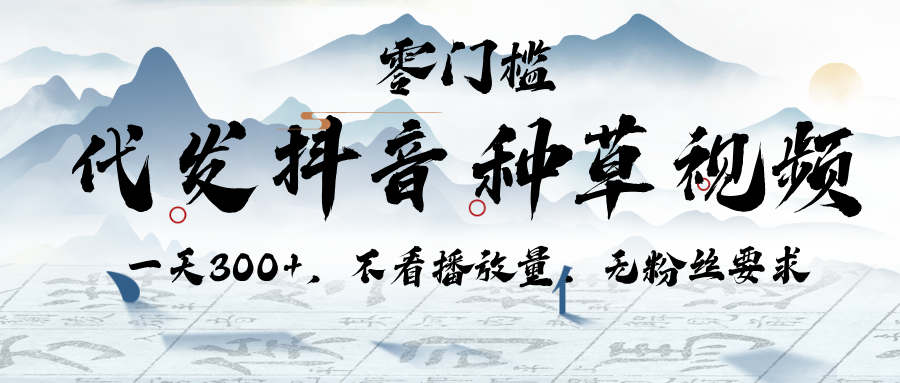 代发抖音种草视频，一天300+，不看播放量，无粉丝要求 - 臻优资源网