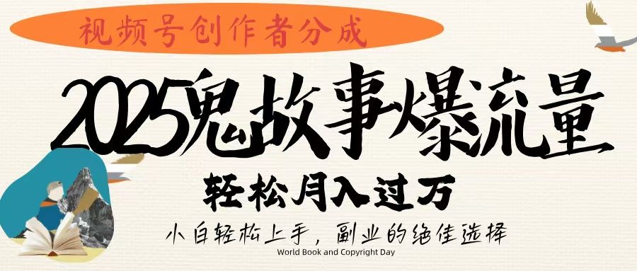 视频号创作者分成，2025年鬼故事爆流量，小白轻松上手，副业的绝佳选择，轻松月入过万 - 臻优资源网