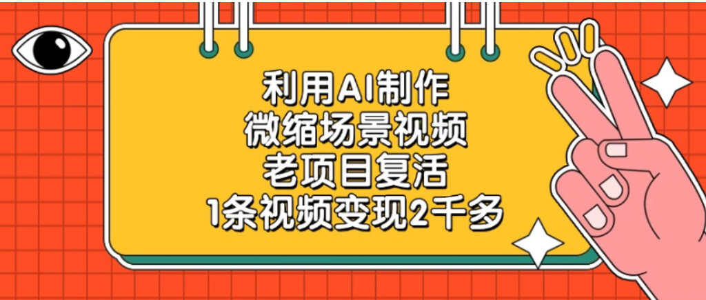 老项目复活，微缩场景视频，利用AI制作，1条视频可变现2千多！ - 臻优资源网