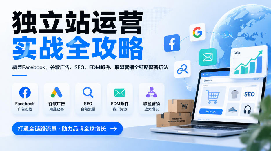 独立站运营实战全攻略，覆盖Facebook、谷歌广告、SEO、EDM邮件、联盟营销全链路获客玩法（更新2026） - 臻优资源网