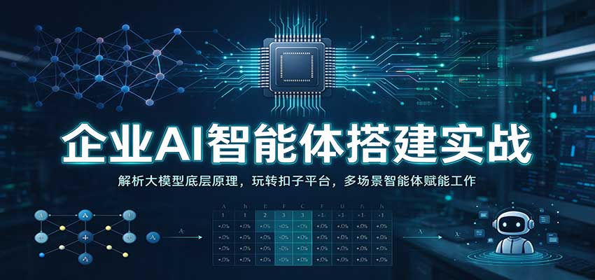 企业AI智能体搭建实战：解析大模型底层原理，玩转扣子平台，多场景智能体赋能工作 - 臻优资源网