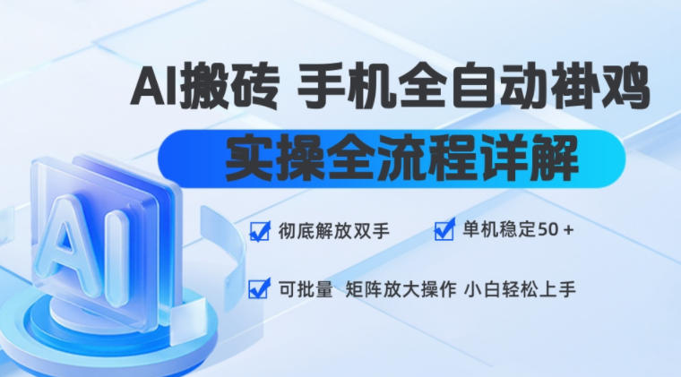 AI搬砖手机全自动褂鸡，实操全流程详解，彻底解放双手，单机稳定50+，可批量矩阵放大操作，小白轻松上手【揭秘】 - 臻优资源网