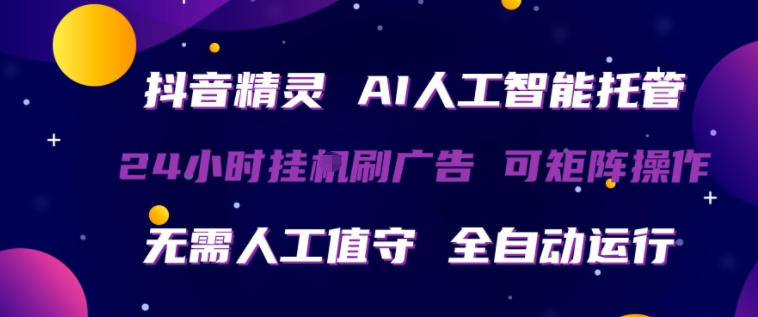 抖音精灵AI人工智能托管，24小时全自动刷广告，无需人工值守，可矩阵操作【揭秘】 - 臻优资源网