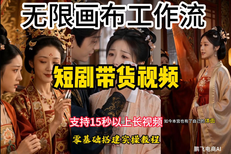 无限画布工作流制作短剧带货视频支持制作15秒以上视频，实操搭建教学，看完教程小白也能轻松搭建 - 臻优资源网