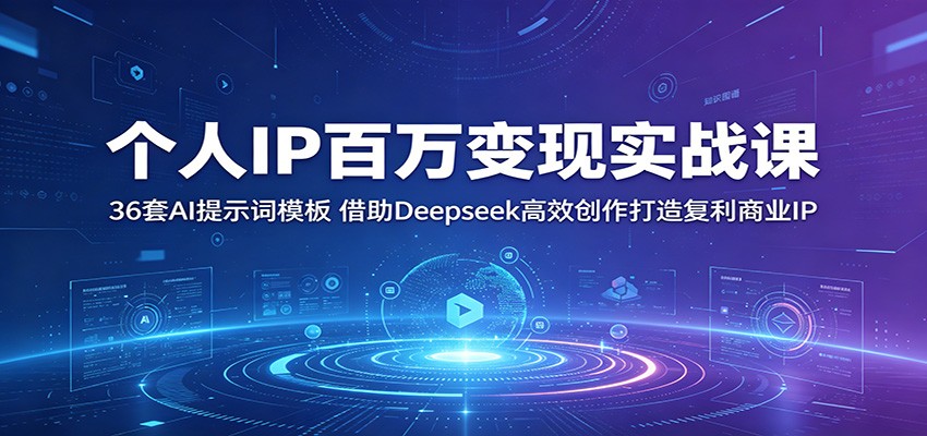 个人IP百万变现实战课：36套AI提示词模板，借助Deepseek高效创作打造复利商业IP - 臻优资源网