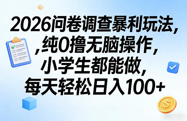 2026问卷调查暴利玩法，纯0撸无脑操作，小学生都能做，每天轻松日入100+【揭秘】 - 臻优资源网