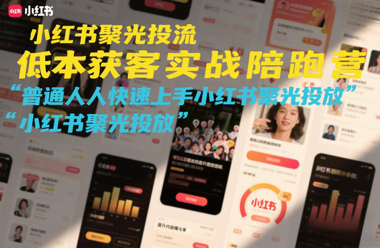 小红书聚光投流低成本获客实战陪跑营，普通人快速上手小红书聚光投放 - 臻优资源网