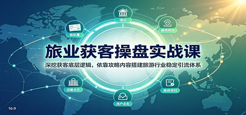 旅业获客操盘实战课:深挖获客底层逻辑,依靠攻略内容搭建旅游行业稳定引流体系 - 臻优资源网