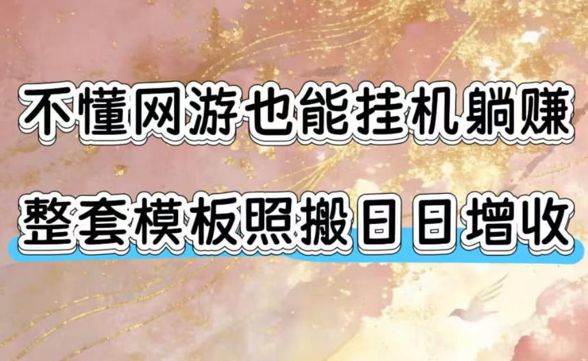 不懂网游也能挂G躺賺，整套模板照搬日日增收，单机每天稳定1000+【揭秘】 - 臻优资源网