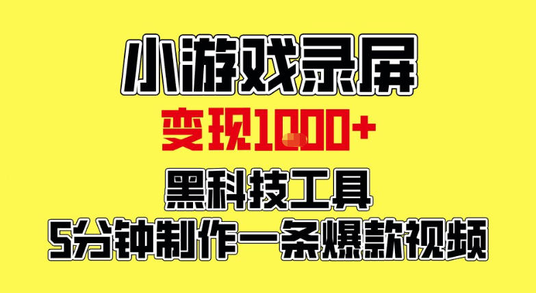 小游戏录屏项目，日变现1k，黑科技工具5分钟制作一条爆款视频，新人小白皆可上手【揭秘】 - 臻优资源网