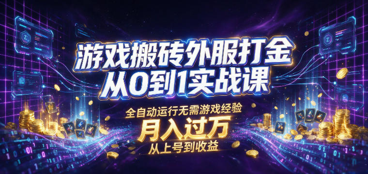 游戏搬砖外服打金从0到1实战课，从上号到收益，全自动运行无需游戏经验，月入过1W【揭秘】 - 臻优资源网