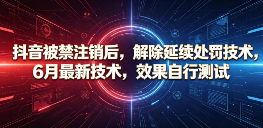 抖音被禁注销后，解除延续处罚技术，6月最新技术，效果自行测试 - 臻优资源网