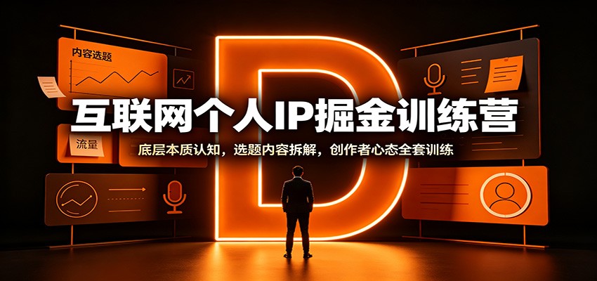 互联网个人IP掘金训练营：底层本质认知，选题内容拆解，创作者心态全套训练 - 臻优资源网