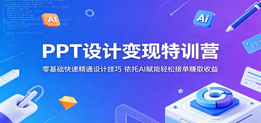 PPT设计变现特训营：零基础快速精通设计技巧，依托AI赋能轻松接单赚取收益 - 臻优资源网