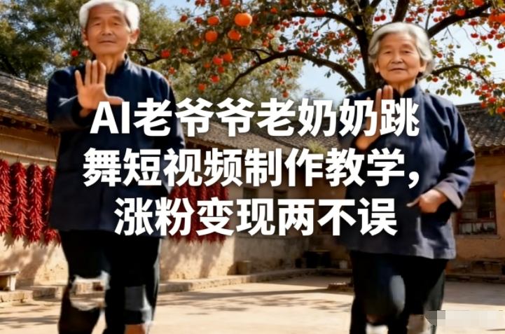 AI老爷爷老奶奶跳舞短视频制作教学，涨粉变现两不误 - 臻优资源网