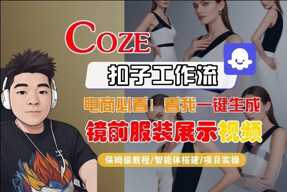 Coze智能体工作流一键生成“镜前服装展示“短视频，全流程保姆级教学 - 臻优资源网