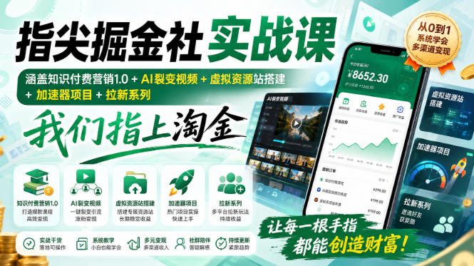 指尖掘金社实战课，涵盖知识付费营销1.0+AI裂变视频+虚拟资源站搭建+加速器项目+拉新系列，我们指上淘金！ - 臻优资源网