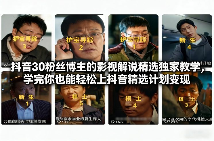 抖音30粉丝博主的影视解说精选独家教学，学完你也能轻松上抖音精选计划变现 - 臻优资源网