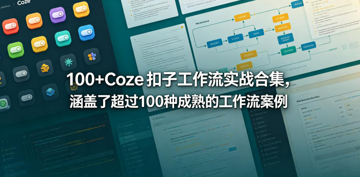 100+Coze扣子工作流实战合集，涵盖了超过100种成熟的工作流案例 - 臻优资源网