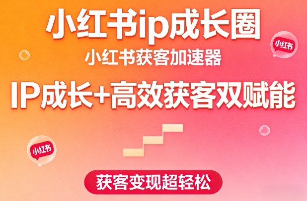 小红书ip成长圈，小红书获客加速器，IP成长+高效获客双赋能，获客变现超轻松 - 臻优资源网