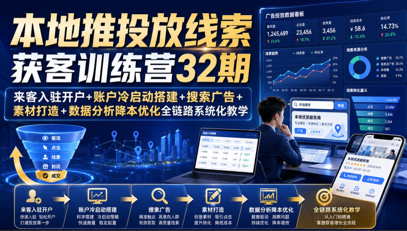 本地推投放线索获客训练营32期｜来客入驻开户+账户冷启动搭建+搜索广告+素材打造+数据分析降本优化全链路系统化教学（8月全新课程） - 臻优资源网