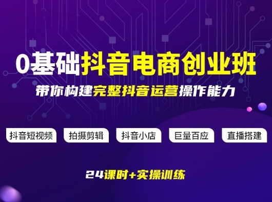 某电商学院0基础抖音电商创业班，带你构建完整抖音运营操作能力 - 臻优资源网