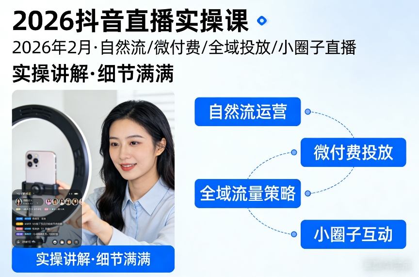 2026抖音直播实操课2026年2月，自然流、微付费、全域投放、小圈子直播，实操讲解，细节满满 - 臻优资源网
