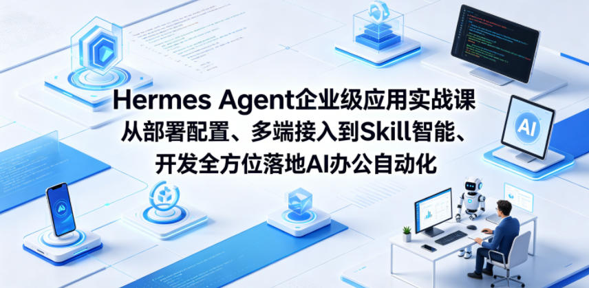 Hermes Agent企业级应用实战课从部署配置、多端接入到Skill智能开发全方位落地AI办公自动化 - 臻优资源网