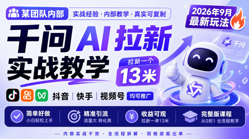 某团队内部千问AI拉新实战教学，2026年9月最新玩法，拉新一个13米，抖音、快手、视频号均可推广，简单好做完整版课程 - 臻优资源网