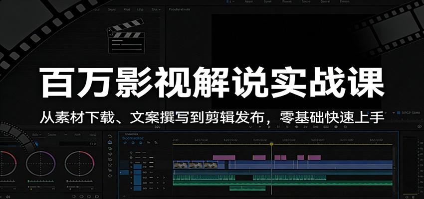 百万影视解说实战课：从素材下载、文案撰写到剪辑发布，零基础快速上手 - 臻优资源网