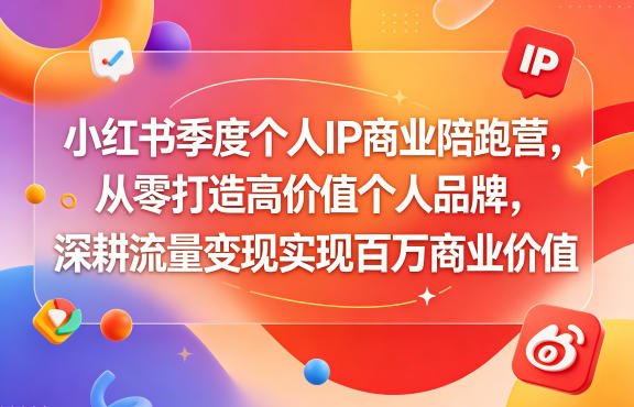 小红书季度个人IP商业陪跑营，从零打造高价值个人品牌，深耕流量变现实现百万商业价值 - 臻优资源网