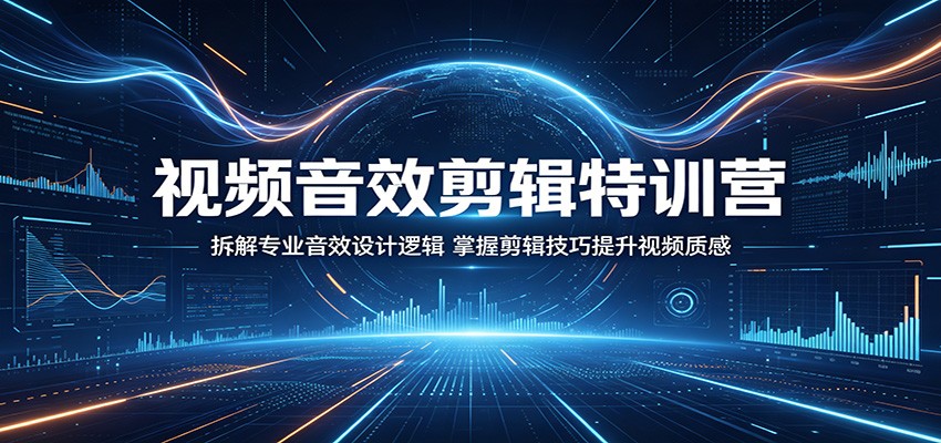 视频音效剪辑特训营：拆解专业音效设计逻辑，掌握剪辑技巧提升视频质感 - 臻优资源网