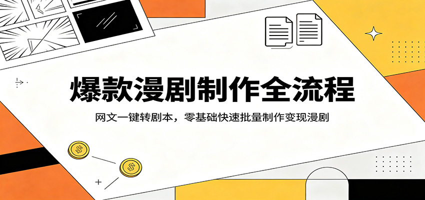 爆款漫剧制作全流程：网文一键转剧本，零基础快速批量制作变现漫剧 - 臻优资源网