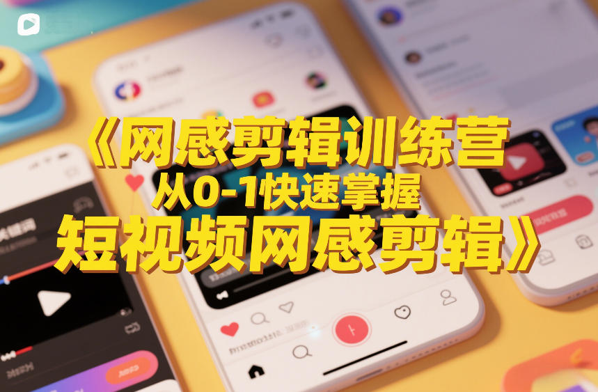 网感剪辑训练营，从0-1快速掌握短视频网感剪辑 - 臻优资源网