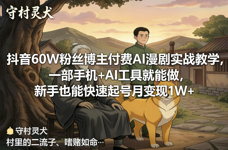 抖音60W粉丝博主付费AI漫剧实战教学，一部手机+AI工具就能做，新手也能快速起号月变现1W+ - 臻优资源网