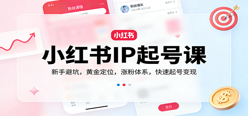 小红书IP起号课：新手避坑，黄金定位，涨粉体系，快速起号变现 - 臻优资源网
