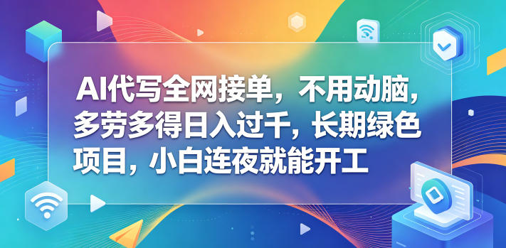 AI代写全网接单，不用动脑，多劳多得日入过千，长期绿色项目，小白连夜就能开工【揭秘】 - 臻优资源网