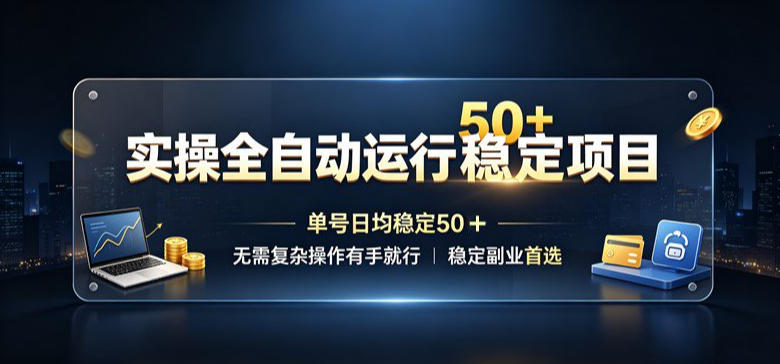 实操全自动运行稳定项目，单号日均稳定50＋，无需复杂操作有手就行，稳定副业首选【揭秘】 - 臻优资源网
