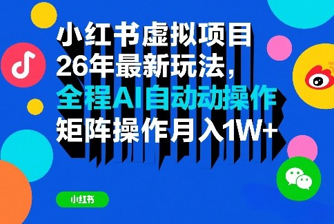 小红书虚拟项目26年最新玩法，全程AI自动操作，矩阵操作月入1W＋【揭秘】 - 臻优资源网