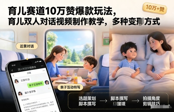 育儿赛道10万赞爆款玩法，育儿双人对话视频制作教学，多种变现方式 - 臻优资源网