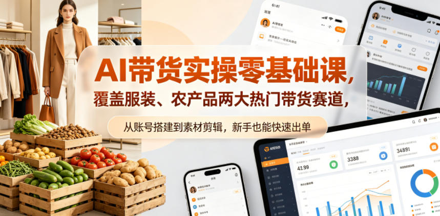 AI带货实操零基础课，覆盖服装、农产品两大热门带货赛道，从账号搭建到素材剪辑，新手也能快速出单 - 臻优资源网