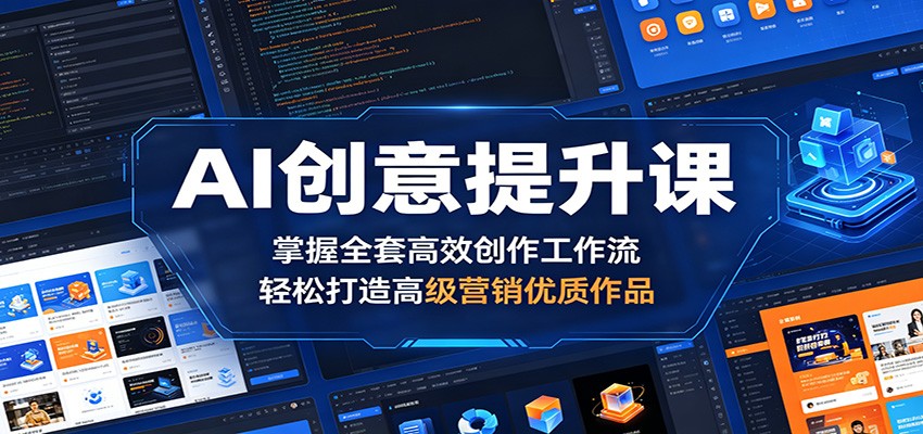 AI创意提升课：掌握全套高效创作工作流，轻松打造高级营销优质作品 - 臻优资源网